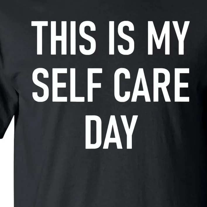 This Is My Selfcare Day Funny Jokes Sarcastic Tall T-Shirt