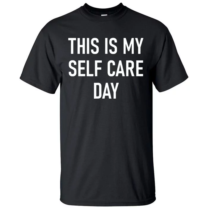 This Is My Selfcare Day Funny Jokes Sarcastic Tall T-Shirt