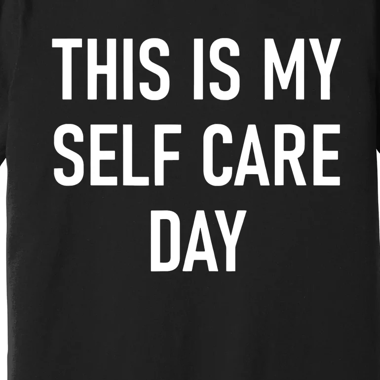 This Is My Selfcare Day Funny Jokes Sarcastic Premium T-Shirt