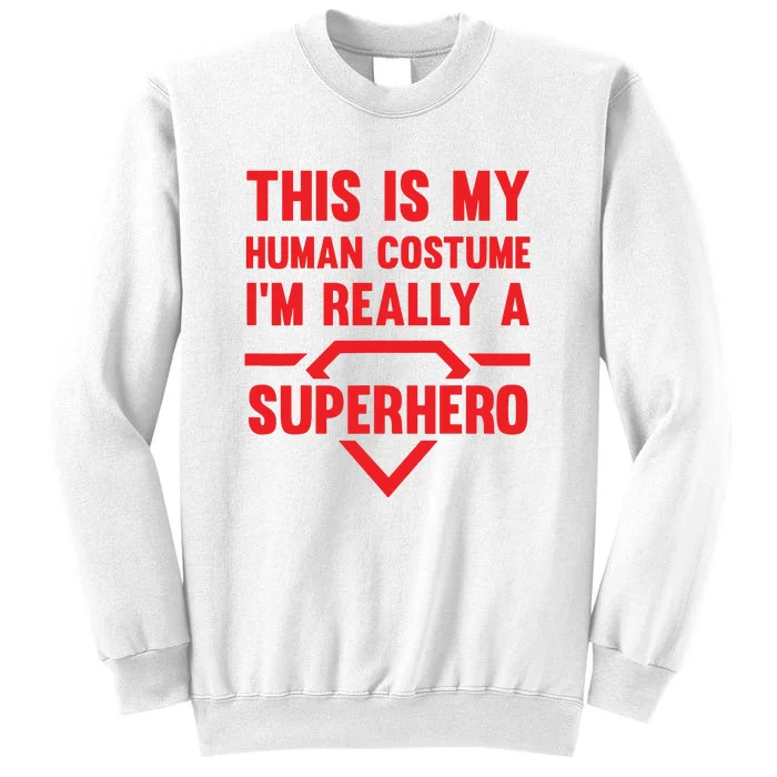 This Is My Human Costume Im Really A Superhero Sweatshirt