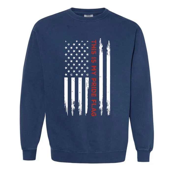 This Is My Pride Flag USA American 4th Of July Garment-Dyed Sweatshirt