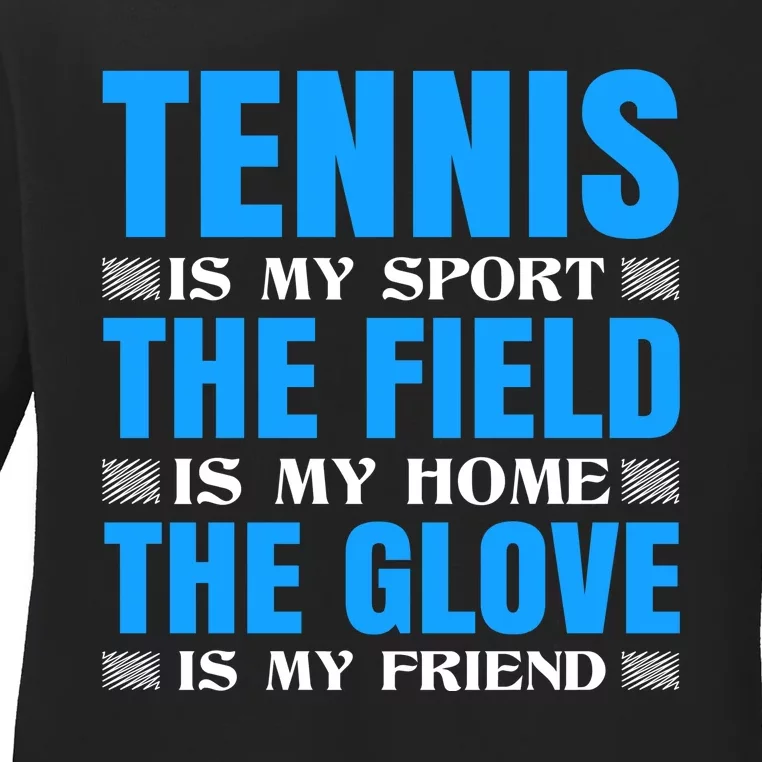 Tennis Is My Sport The Field Is My Home The Glove Is My Friend Ladies Long Sleeve Shirt