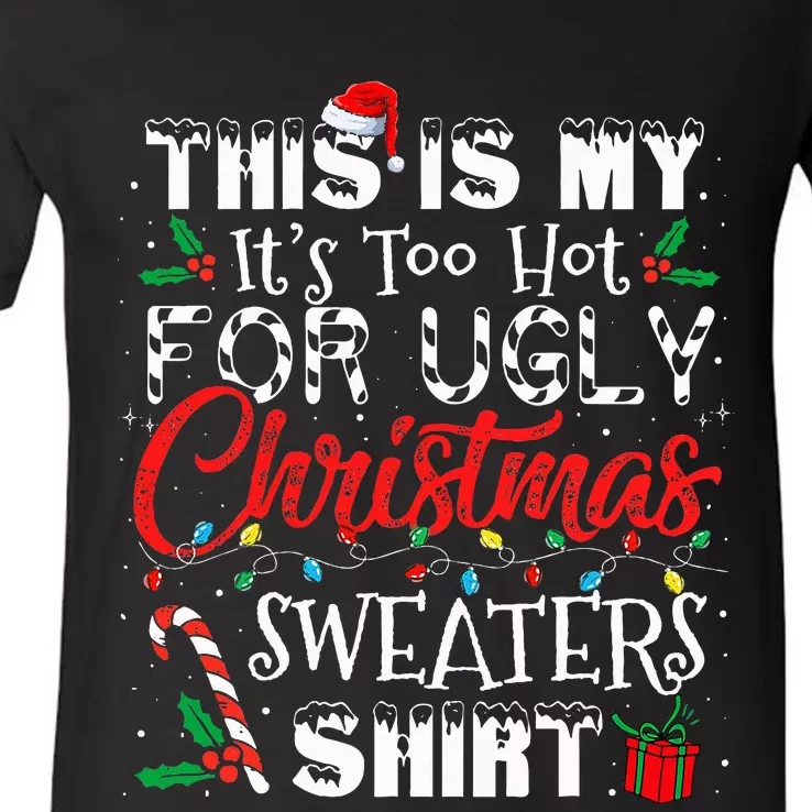 This Is My ItS Too Hot For Ugly Christmas Sweaters V-Neck T-Shirt