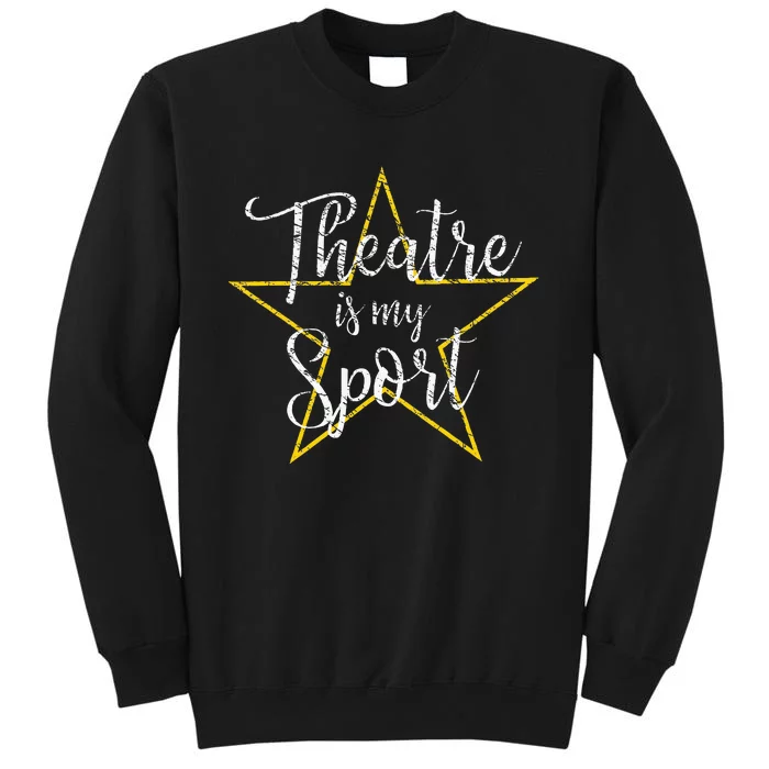 Theatre Is My Sport Musical Theater Thespian Broadway Tall Sweatshirt