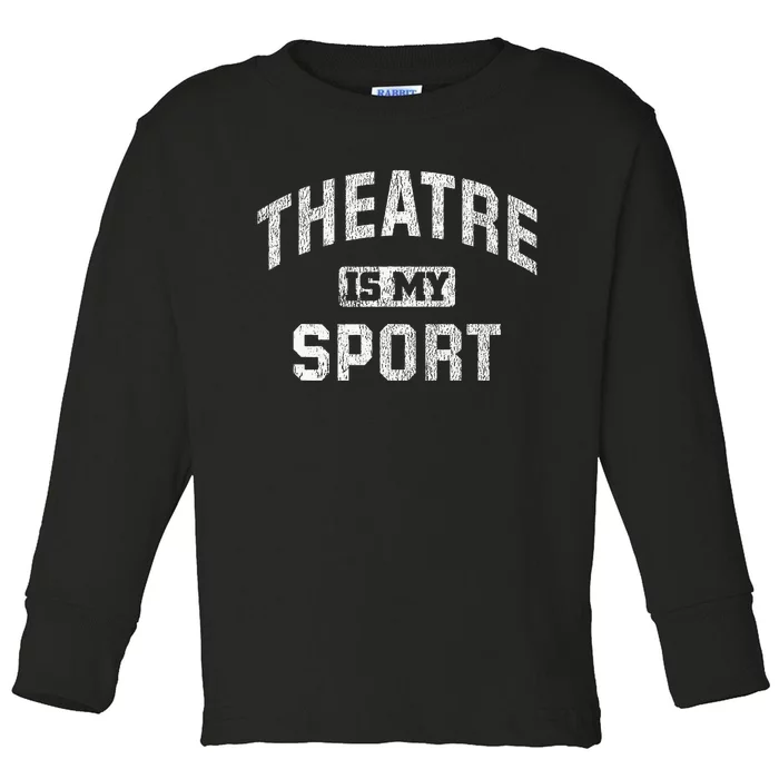 Theatre Is My Sport Theatre Quote Funny Thespian Gift Toddler Long Sleeve Shirt