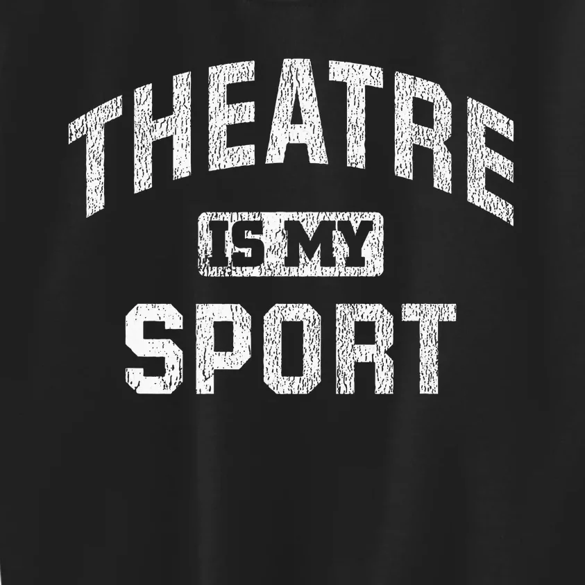 Theatre Is My Sport Theatre Quote Funny Thespian Gift Kids Sweatshirt