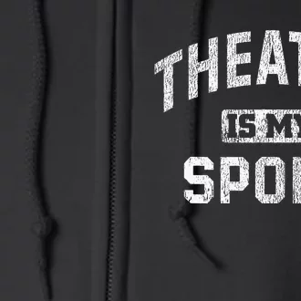 Theatre Is My Sport Theatre Quote Funny Thespian Gift Full Zip Hoodie