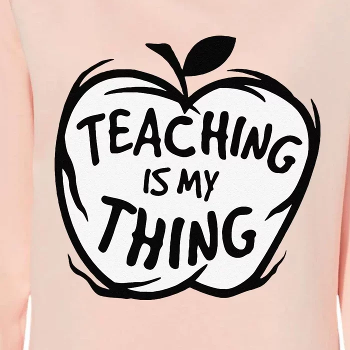 Teaching Is My Thing Happy TeacherS Day Teacher Life Womens California Wash Sweatshirt