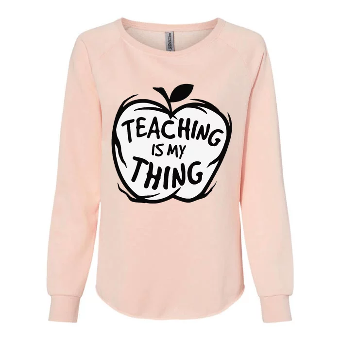 Teaching Is My Thing Happy TeacherS Day Teacher Life Womens California Wash Sweatshirt