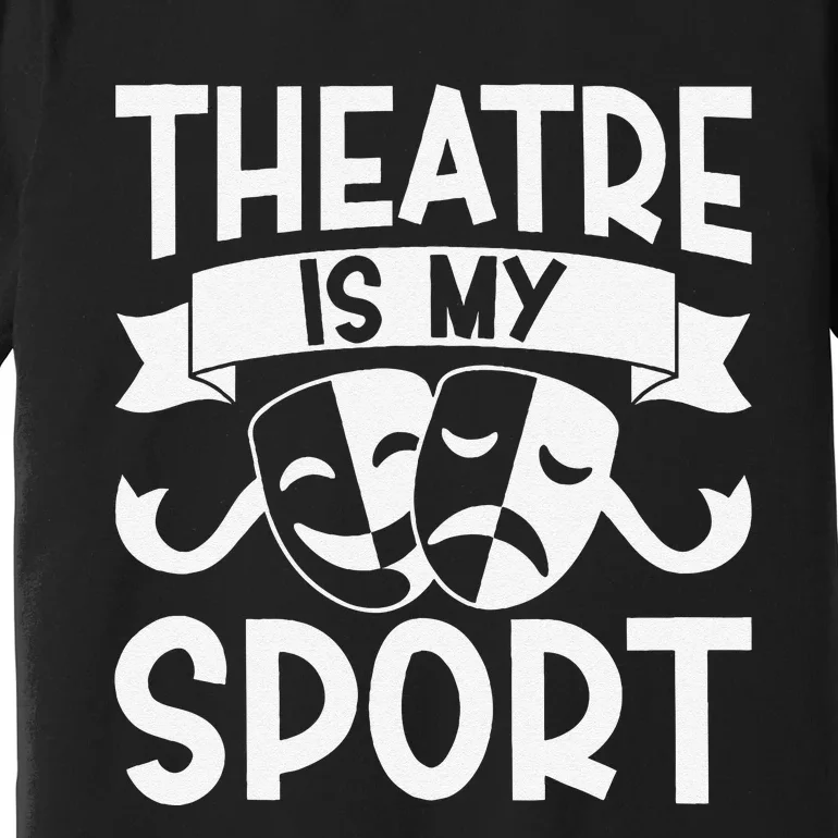 Theatre Is My Sport Musical Theater Broadway NerdS Novelty Premium T-Shirt