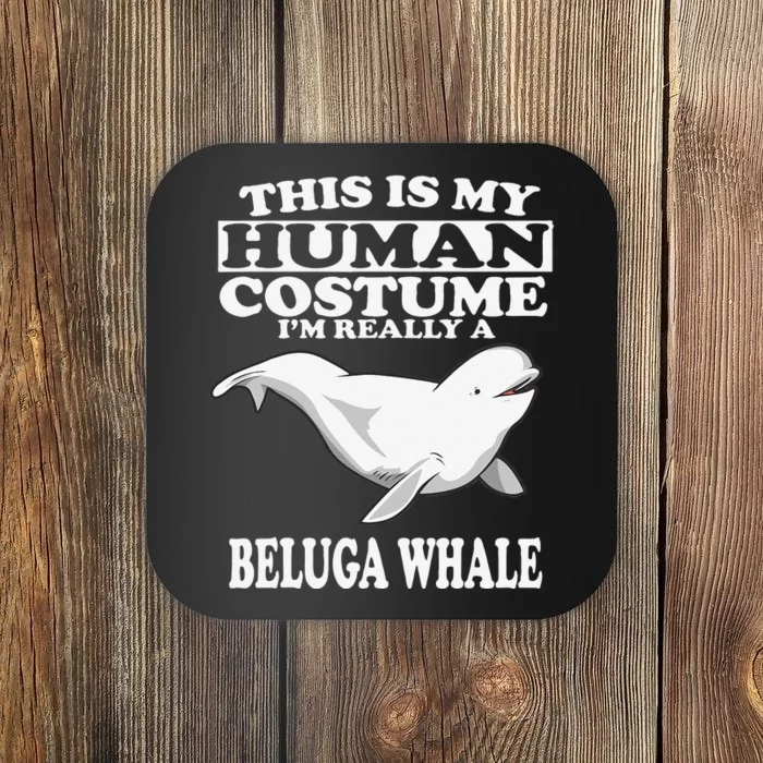 This Is My Human Costume I'm Really A Beluga Whale Gift Coaster