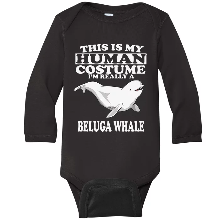 This Is My Human Costume I'm Really A Beluga Whale Gift Baby Long Sleeve Bodysuit