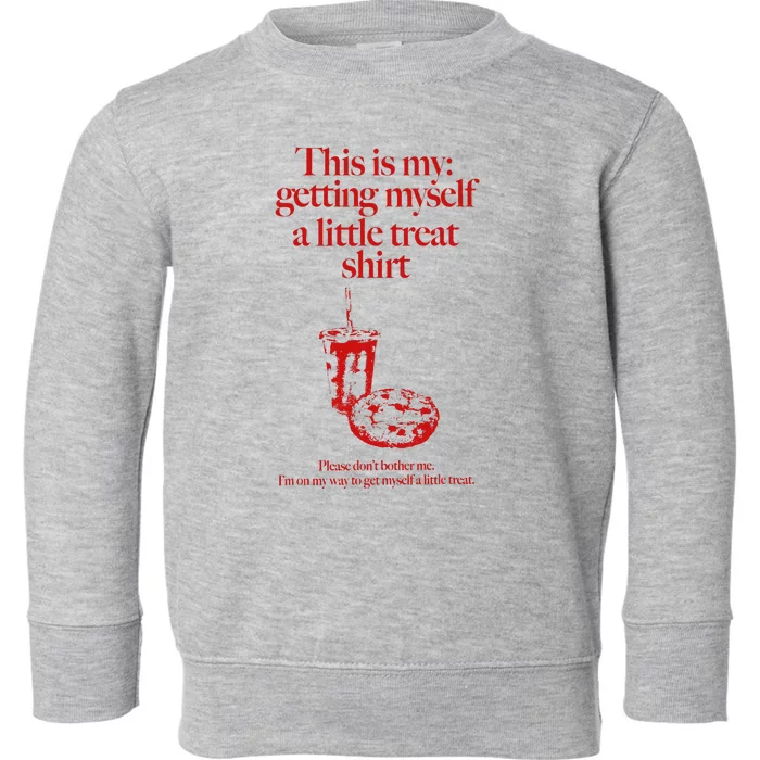 This Is My Getting Myself A Little Treat DonT Bother Me Toddler Sweatshirt