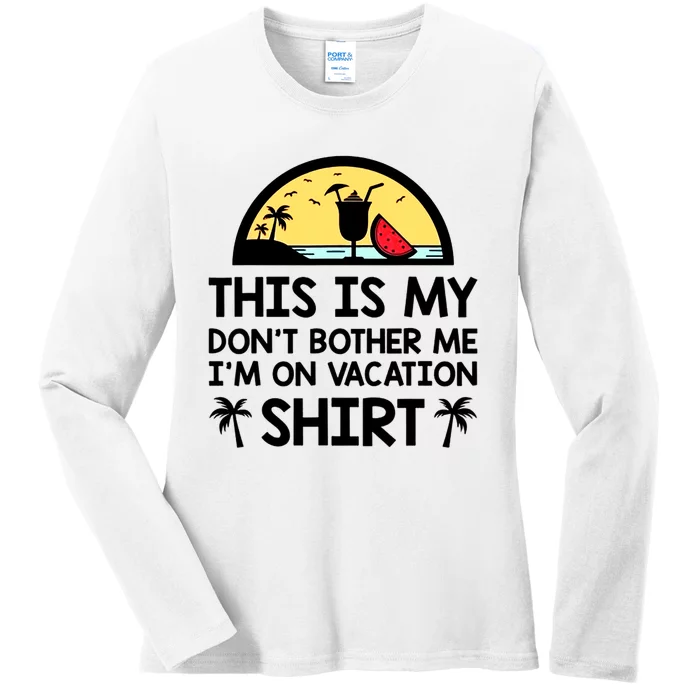 This Is My Don't Bother Me I'm On Vacation Holiday Ladies Long Sleeve Shirt