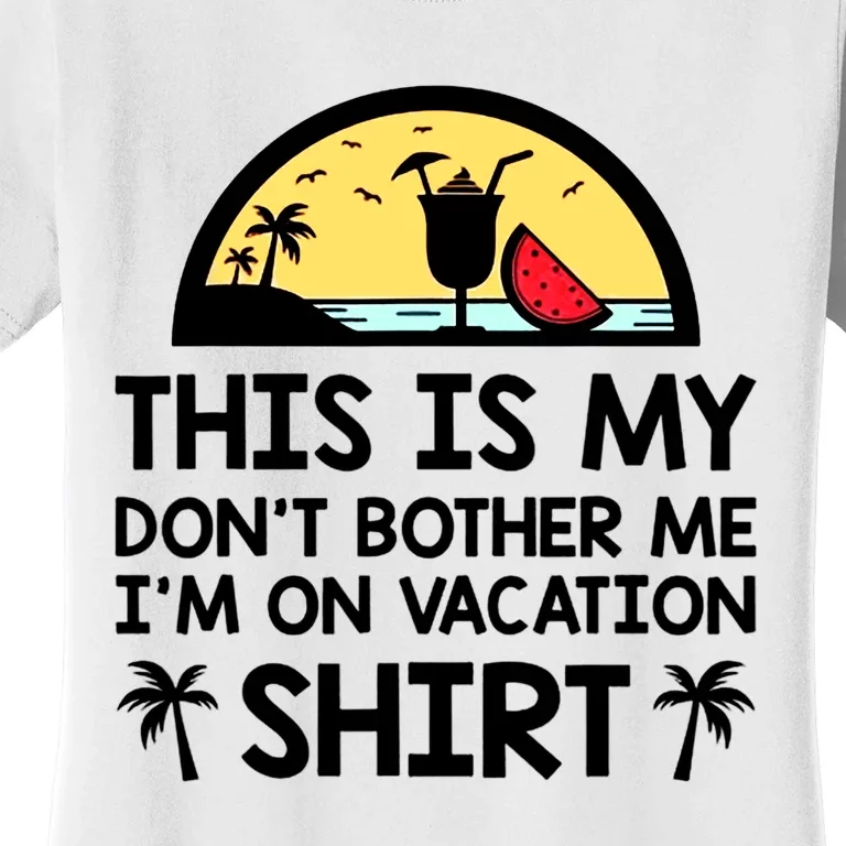 This Is My Don't Bother Me I'm On Vacation Holiday Women's T-Shirt