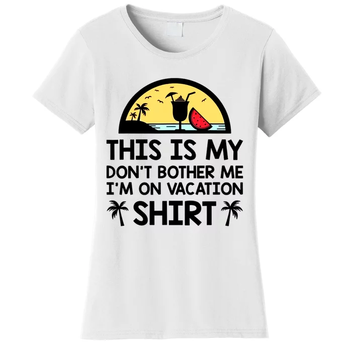 This Is My Don't Bother Me I'm On Vacation Holiday Women's T-Shirt