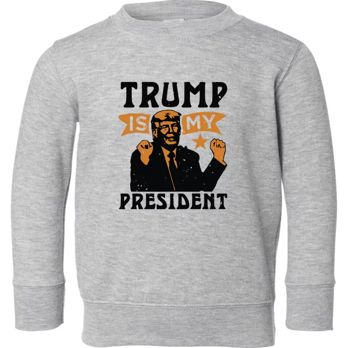 Trump Is My President Toddler Sweatshirt