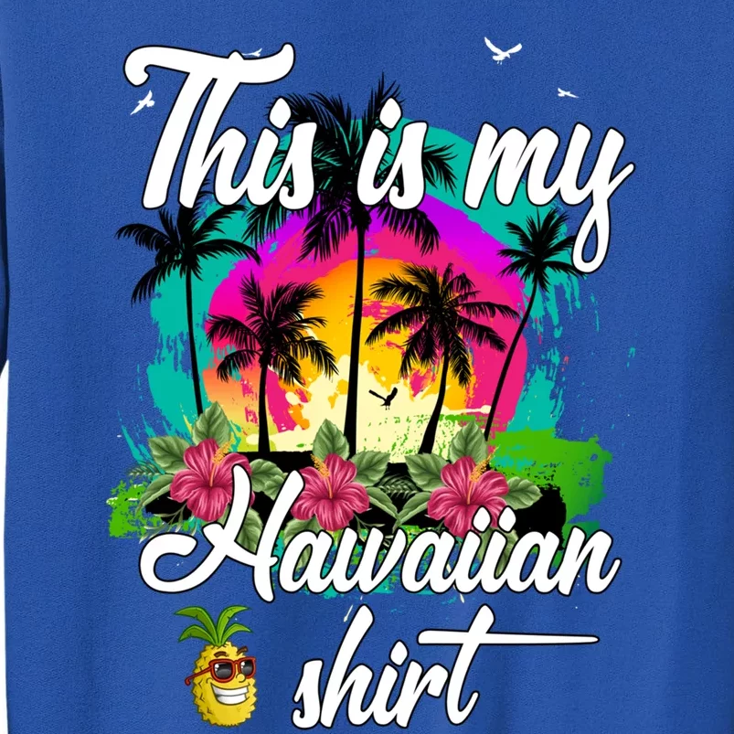 This Is My Hawaiian Gift Luau Aloha Hawaii Beach Pineapple Meaningful Gift Tall Sweatshirt