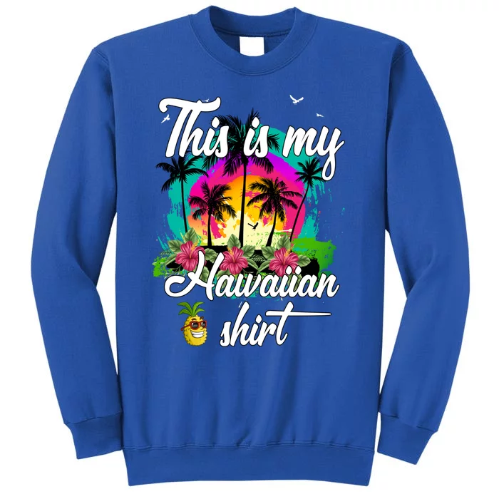 This Is My Hawaiian Gift Luau Aloha Hawaii Beach Pineapple Meaningful Gift Tall Sweatshirt