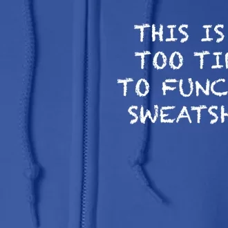 This Is My Too Tired To Function Gift Gift Sweater Full Zip Hoodie