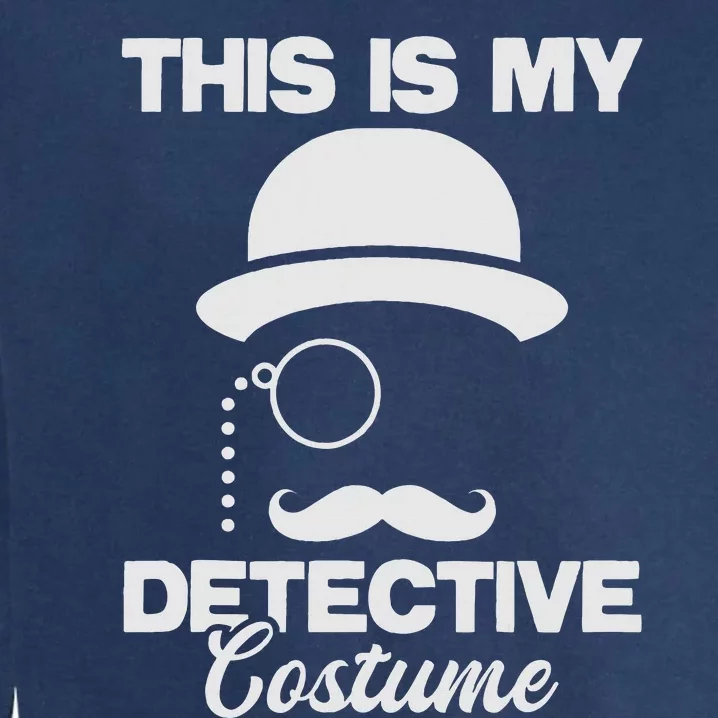 This Is My Detective Costume True Crime Lover Investigator Garment-Dyed Sweatshirt