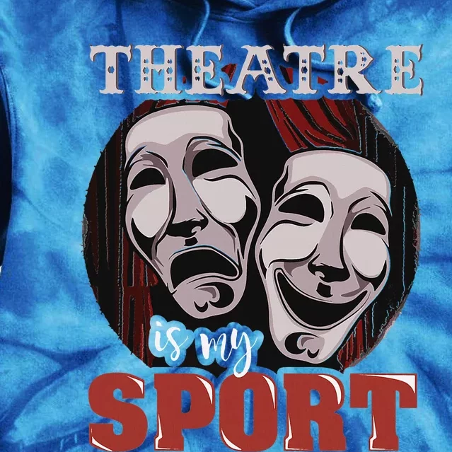 Theatre Is My Sport Musical Actor Gift Tie Dye Hoodie