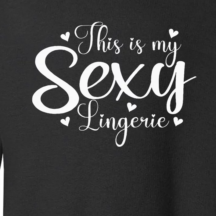 This Is My Sexy Lingerie Naughty Funny Valentine’S Day Toddler Sweatshirt