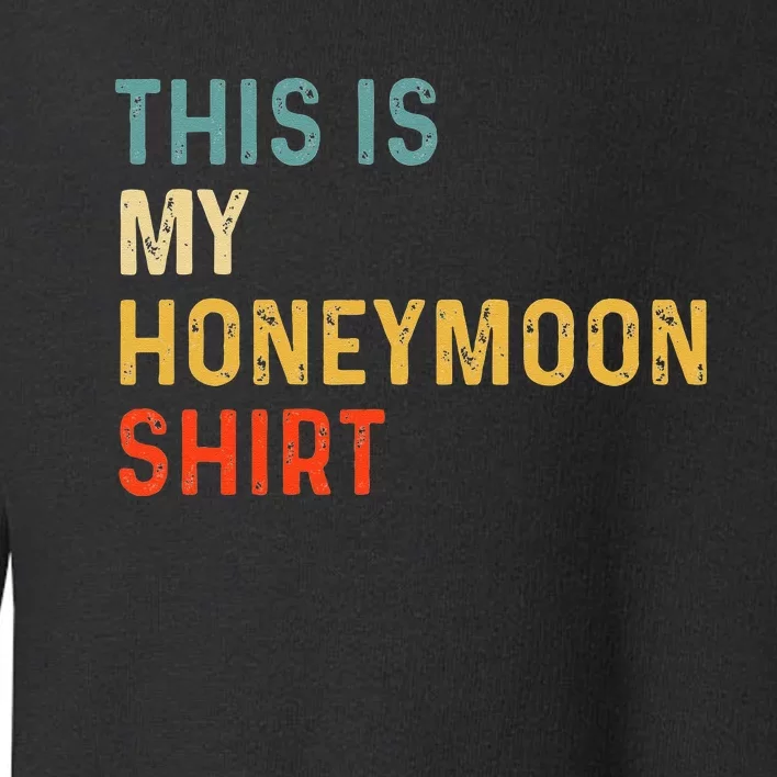 This Is My Honeymoon Matching Couple Honeymoon Toddler Sweatshirt