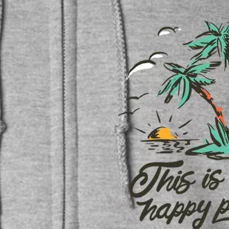 This Is My Happy Place Beach Funny Gift Full Zip Hoodie