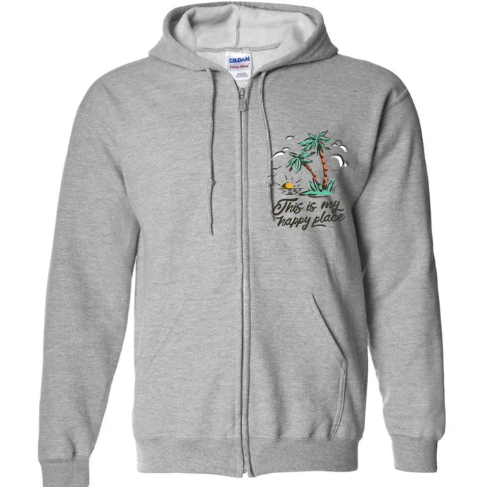 This Is My Happy Place Beach Funny Gift Full Zip Hoodie