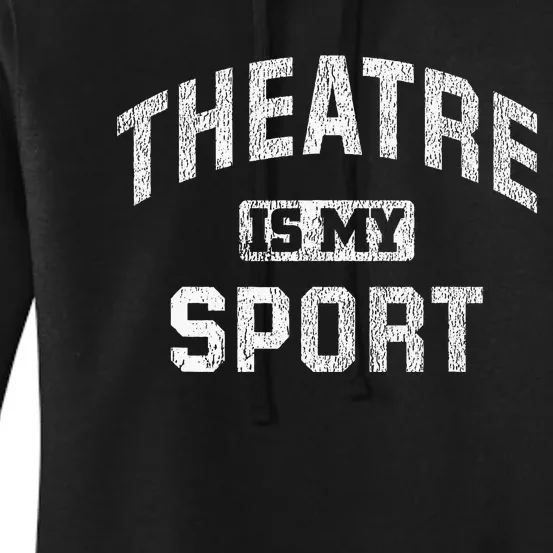 Theatre Is My Sport Theatre Quote Funny Thespian Gift Women's Pullover Hoodie