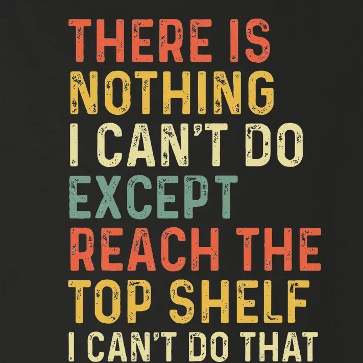 There Is Nothing I CanT Do Except Reach The Top Shelf Toddler Long Sleeve Shirt