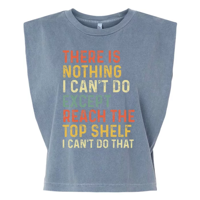 There Is Nothing I CanT Do Except Reach The Top Shelf Garment-Dyed Women's Muscle Tee