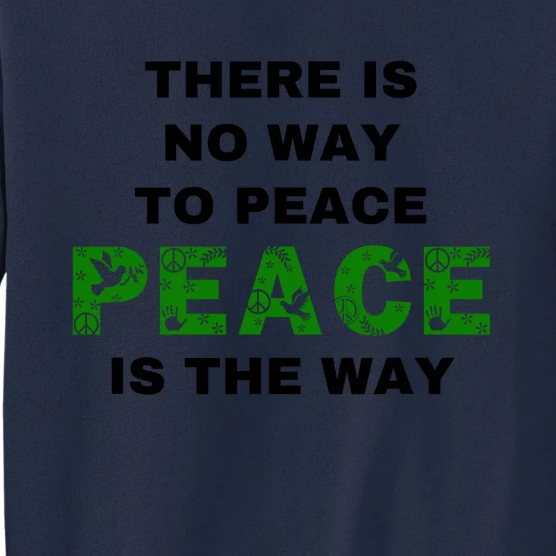 There Is No Way To Peace Peace Is The Way Coexist Love Tall Sweatshirt