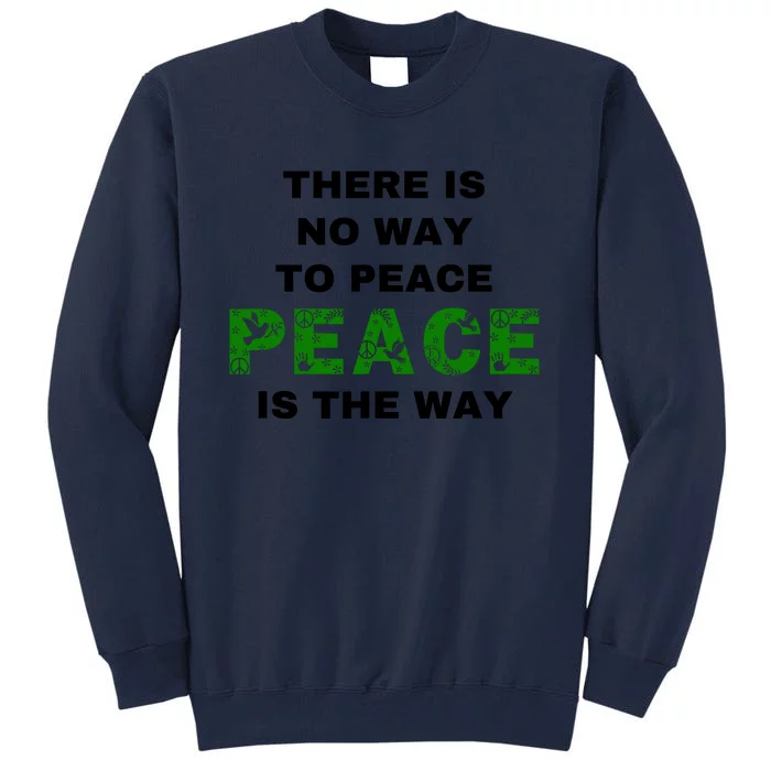 There Is No Way To Peace Peace Is The Way Coexist Love Tall Sweatshirt