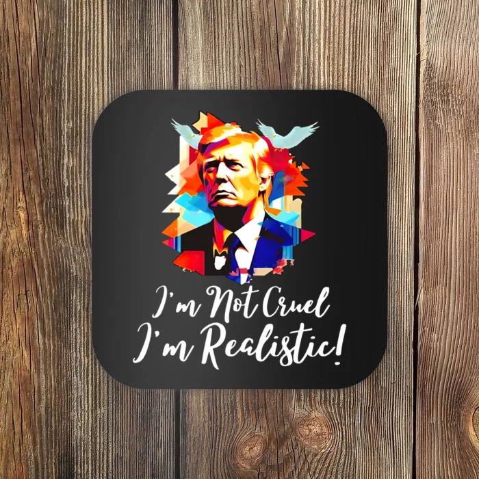 Trump Im Not Cruel Im Realistic Coaster