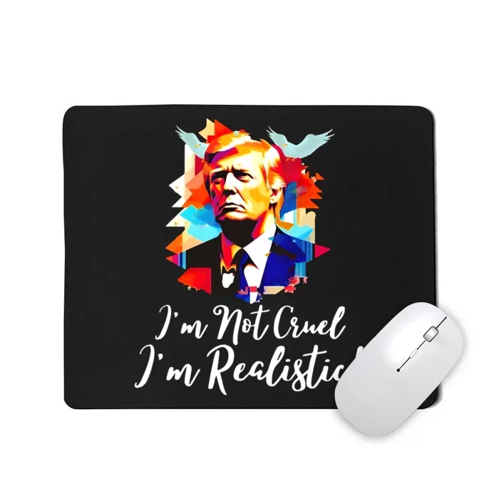 Trump Im Not Cruel Im Realistic Mousepad