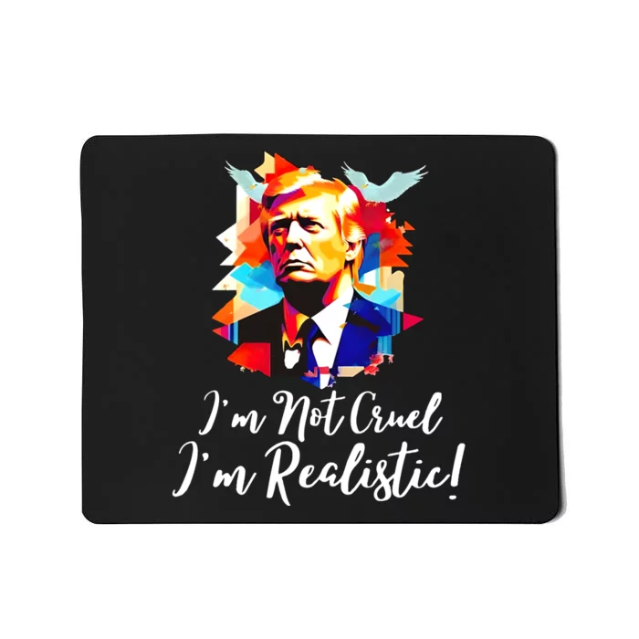 Trump Im Not Cruel Im Realistic Mousepad