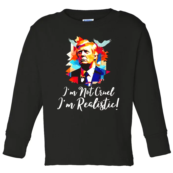 Trump Im Not Cruel Im Realistic Toddler Long Sleeve Shirt