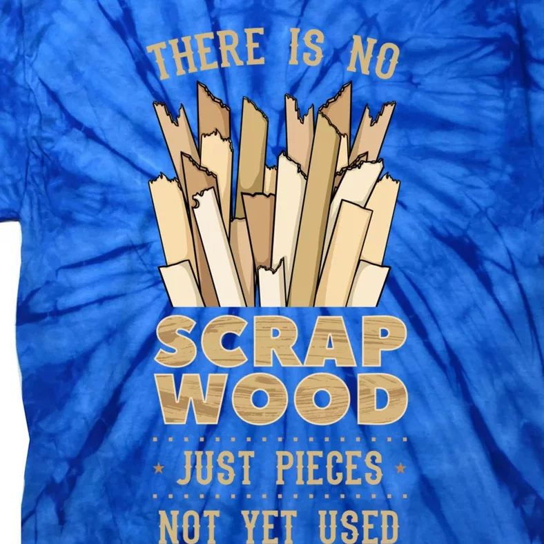 There Is No Scrap Wood Woodworking Carpenter Woodworker Gift Tie-Dye T-Shirt