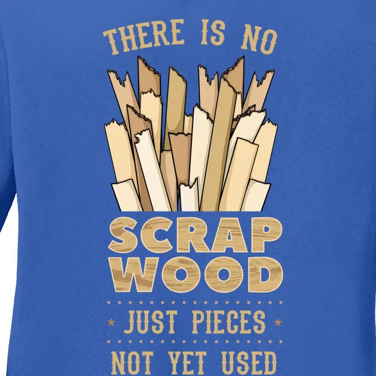 There Is No Scrap Wood Woodworking Carpenter Woodworker Gift Ladies Long Sleeve Shirt