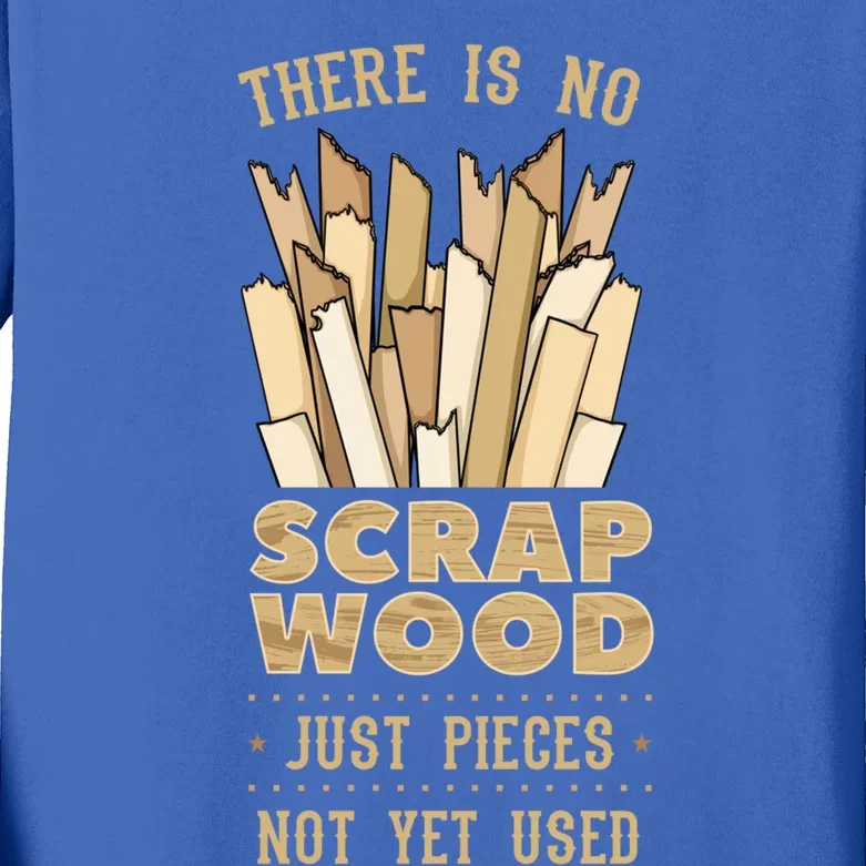 There Is No Scrap Wood Woodworking Carpenter Woodworker Gift Kids Long Sleeve Shirt