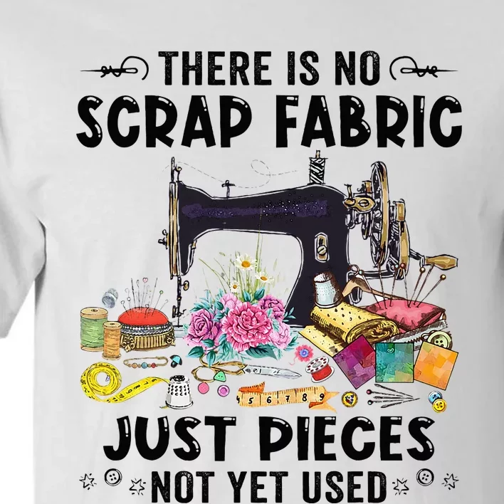 There Is No Scrap Fabric Sewing Machine Flower Quilting Tall T-Shirt