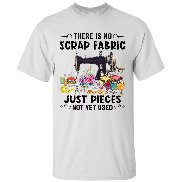 There Is No Scrap Fabric Sewing Machine Flower Quilting Tall T-Shirt