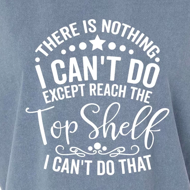 There Is Nothing I Can't Do Except Reach The Top Shelf Garment-Dyed Women's Muscle Tee