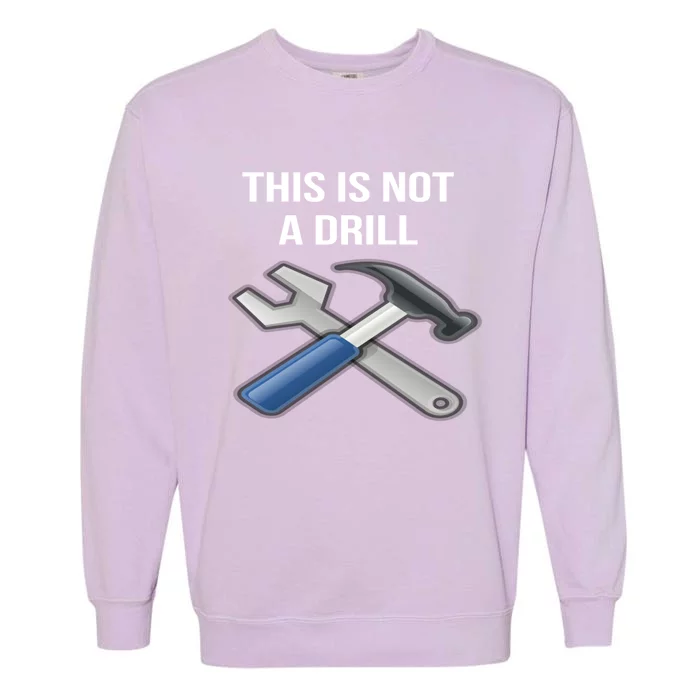 This Is Not A Drill Cute Gift Funny And Sarcastic Tool Cute Gift Garment-Dyed Sweatshirt