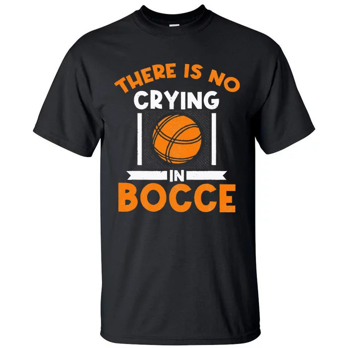 There Is No Crying In Bocce Ball Player Bocce Tall T-Shirt