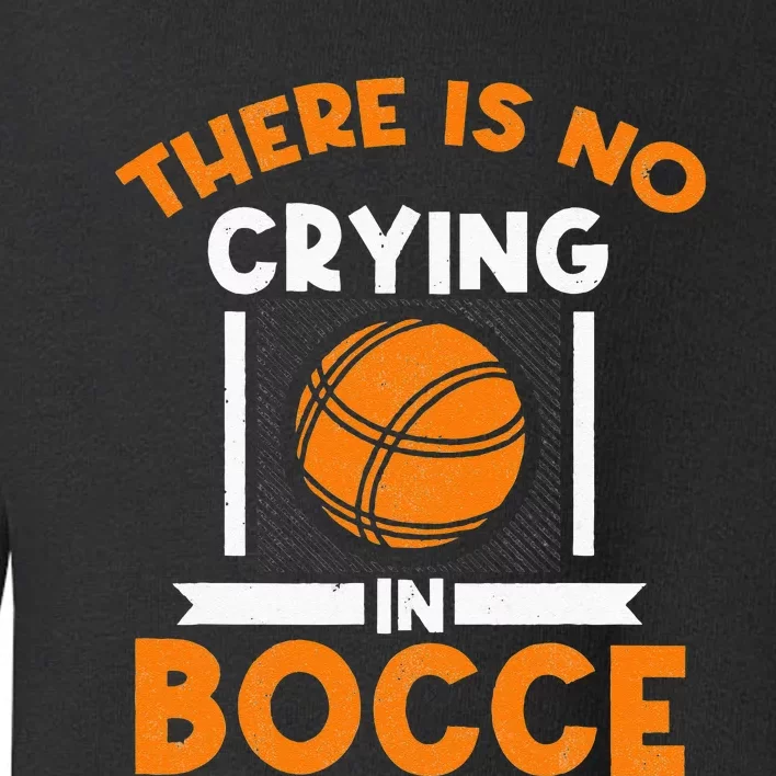 There Is No Crying In Bocce Ball Player Bocce Toddler Sweatshirt