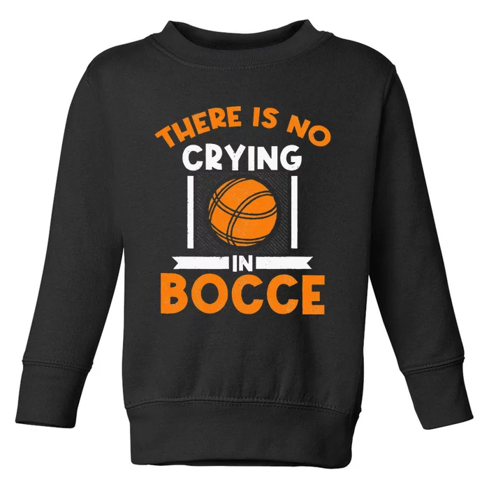 There Is No Crying In Bocce Ball Player Bocce Toddler Sweatshirt