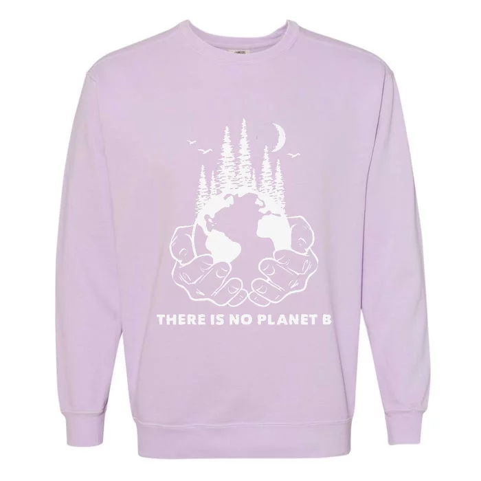 There Is No Planet B Save The Environment Nature Earth Day Garment-Dyed Sweatshirt